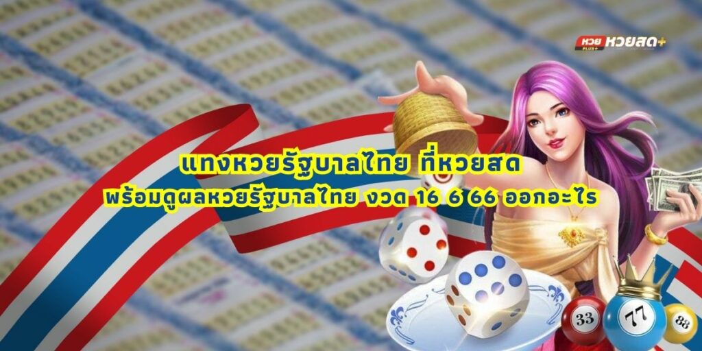 แทงหวยรัฐบาลไทย ที่หวยสด พร้อมดูผลหวยรัฐบาลไทย งวด 16 6 66 ออกอะไร